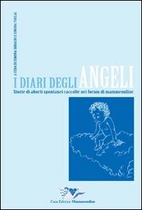I diari degli angeli. Storie di aborti spontanei raccolte nei forum di Mammeonline - Simona Soragni, Simona Torlai - Libro Mammeonline 2010 | Libraccio.it