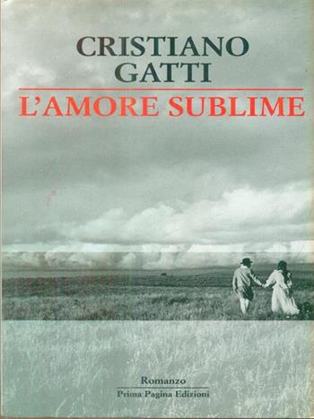 L' amore sublime - Cristiano Gatti - Libro Prima Pagina 2005 | Libraccio.it