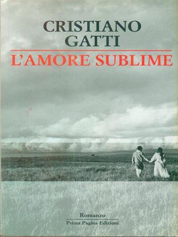 L' amore sublime - Cristiano Gatti - Libro Prima Pagina 2005 | Libraccio.it