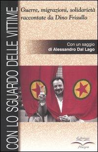 Con lo sguardo delle vittime. Guerre, migrazioni, solidarietà raccontate da Dino Frisullo  - Libro Edizioni Alegre 2004, Sulla frontiera | Libraccio.it