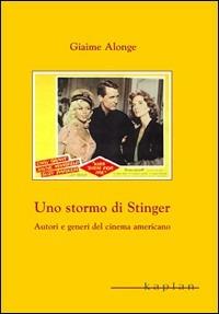 Uno stormo di stinger. Autori e generi del cinema americano - Giaime Alonge - Libro Kaplan 2004, Orizzonti | Libraccio.it