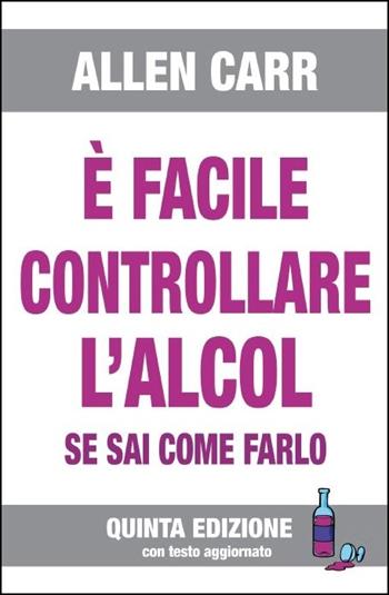 È facile controllare l'alcool se sai come farlo - Allen Carr - Libro EWI Editrice 2007 | Libraccio.it