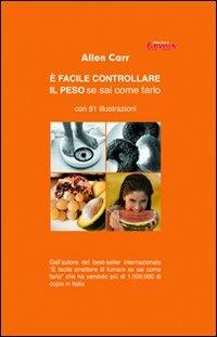 È facile controllare il peso se sai come farlo - Allen Carr - Libro EWI Editrice 2009 | Libraccio.it