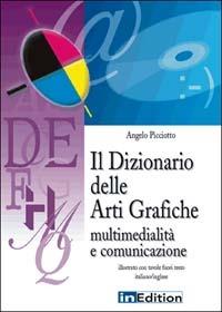 Il dizionario delle arti grafiche. Multimedialità e comunicazione - Angelo Picciotto - Libro InEdition 2004, Arti grafiche. Metodologie e prodotti | Libraccio.it