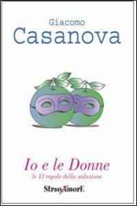 Io e le donne - Giacomo Casanova - Libro Stranamore 2004, Oltre il giardino | Libraccio.it