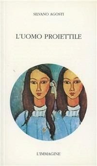 L' uomo proiettile - Silvano Agosti - Libro L'Immagine Edizioni 2002 | Libraccio.it