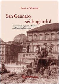 San Gennaro, sei bugiardo! Diario di un ragazzo a Napoli negli anni della guerra - Franco Celentano - Libro Kairòs 2005, Storie di Megaride | Libraccio.it