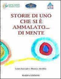 Storie di uno che si è ammalato... di mente - Laura Baccaro, Monica Areddia - Libro Maripa Edizioni 2008 | Libraccio.it