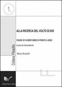 Alla ricerca del volto di Dio. Figure di filosofi ebrei di fronte a Gesù. Lezioni da Gerusalemme - Marco Bucarelli - Libro Nuova Cultura 2008 | Libraccio.it