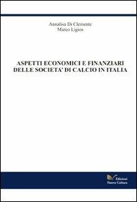 Aspetti economico finanziari delle società di calcio in Italia - Annalisa Di Clemente, Marco Ligios - Libro Nuova Cultura 2008 | Libraccio.it