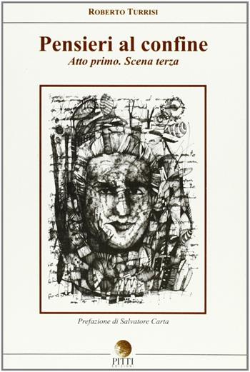 Pensieri al confine. Atto primo scena terza - Roberto Turrisi - Libro Pitti Edizioni 2007, Autori e artisti europei contemporanei | Libraccio.it