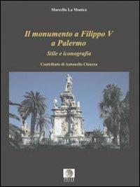 Il monumento a Filippo V a Palermo. Stile e iconografia - Marcella La Monica - Libro Pitti Edizioni 2007 | Libraccio.it