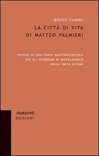 La città di vita di Matteo Palmieri. Ipotesi su una fonte quattrocentesca per gli affreschi di Michelangelo nella Volta Sistina - Bruno Cumbo - Libro :duepunti edizioni 2006, Dossier | Libraccio.it