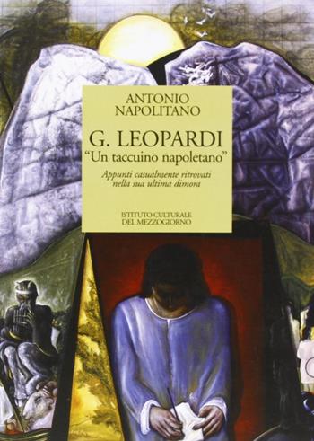 G. Leopardi. Un taccuino napoletano - Antonio Napolitano - Libro Ist. Culturale del Mezzogiorno 2007, Saggistica | Libraccio.it