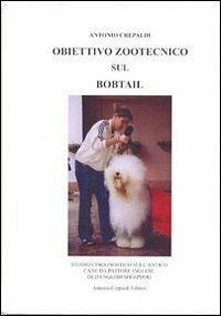 Obiettivo zootecnico sul bobtail. Studio cinognostico sull'antico cane da pastore inglese (old english sheepdog) - Antonio Crepaldi - Libro Crepaldi 2005, Obiettivo zootecnico | Libraccio.it