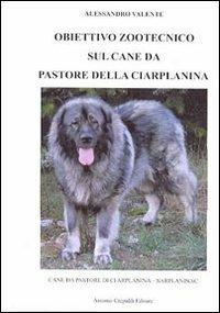 Obiettivo zootecnico sul cane da pastore della Ciarplanina. Cane da pastore della Ciarplanina. Sarplaninac - Alessandro Valente - Libro Crepaldi 2006, Obiettivo zootecnico | Libraccio.it