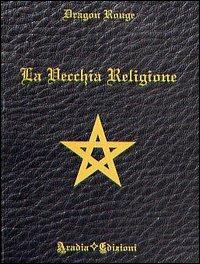 La vecchia religione - Dragon Rouge - Libro Aradia 2009 | Libraccio.it