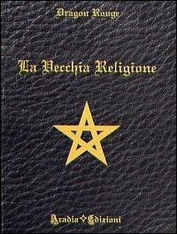 La vecchia religione - Dragon Rouge - Libro Aradia Edizioni 2009 | Libraccio.it