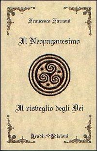 Il neopaganesimo. Il risveglio degli dei - Francesco Faraoni - Libro Aradia Edizioni 2009 | Libraccio.it
