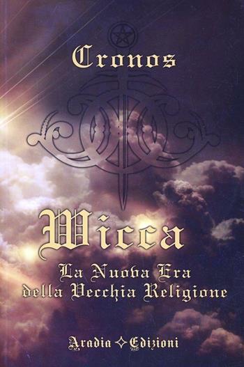 Wicca la nuova era della vecchia religione - Cronos - Libro Aradia Edizioni 2009 | Libraccio.it