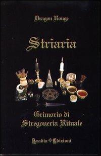Striaria. Grimorio di stregoneria rituale - Dragon Rouge - Libro Aradia 2009 | Libraccio.it