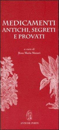 Medicamenti antichi, segreti e provati. Un inedito manoscritto del Cinquecento sui mali e i rimedi, tra scienza della medicina e magia  - Libro Antiche Porte 2024, Miniere diverse | Libraccio.it