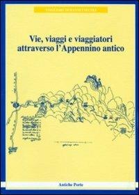 Vie, viaggi e viaggiatori attraverso l'Appennino antico (viaggiare durante i secoli)  - Libro Antiche Porte 2024 | Libraccio.it