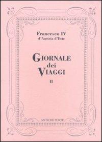 Giornale dei viaggi. Vol. 2 - Francesco IV d'Austria Este - Libro Antiche Porte Editrice 2024, Le Tracce | Libraccio.it
