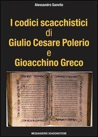 I codici scacchistici di Giulio Cesare Polerio e Gioacchino Greco - Alessandro Sanvito - Libro Messaggerie Scacchistiche 2008 | Libraccio.it