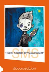 SMS. Piccoli messaggi di vita quotidiana  - Libro Dibuonoedizioni 2005 | Libraccio.it
