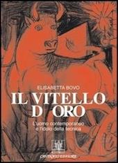 Il vitello d'oro. L'uomo contemporaneo e l'idolo della tecnica