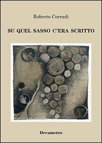 Su quel sasso c'era scritto - Roberto Corradi - Libro Decametro 2015 | Libraccio.it