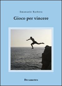 Gioco per vincere - Emanuele Barbera - Libro Decametro 2015 | Libraccio.it