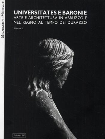 Universitates e baronie. Arte e architettura in Abruzzo e nel regno al tempo di Durazzo. Ediz. illustrata  - Libro Zip 2009, Mezzogiorno medievale | Libraccio.it