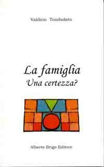 La famiglia una certezza? - Valdino Tombolato - Libro Alberto Brigo Editore 2007 | Libraccio.it