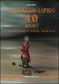 Un viaggio lungo quarant'anni senza orario, senza bandiera - Antonio Oleari - Libro Aereostella 2008, Itinerari musicali | Libraccio.it
