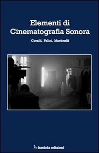 Elementi di cinematografia sonora - Simone Corelli, Fabio Felici, Gilberto Martinelli - Libro Lambda 2006 | Libraccio.it