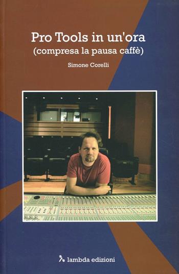 Pro tools in un'ora (compresa la pausa caffè) - Simone Corelli - Libro Lambda 2011 | Libraccio.it