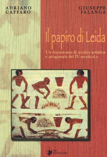 Il papiro di Leida. Un documento di tecnica artistica e artigianale del IV secolo d. C. - Adriano Caffaro, Giuseppe Falanga - Libro Arci Postiglione 2004, L'officina dell'arte | Libraccio.it