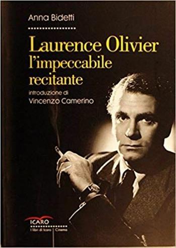 Laurence Olivier l'impeccabile recitante - Anna Bidetti - Libro I Libri di Icaro 2005, Cinema | Libraccio.it