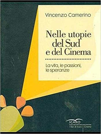Nelle utopie del Sud e del cinema. La vita, le passioni, le speranze - Vincenzo Camerino - Libro I Libri di Icaro 2005, Cinema | Libraccio.it