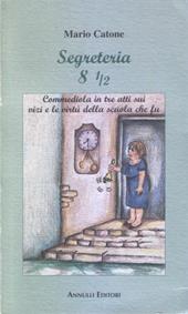 Segreteria 8 ½. Commediola in tre atti sui vizi e le virtù della scuola che fu