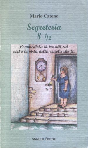 Segreteria 8 ½. Commediola in tre atti sui vizi e le virtù della scuola che fu - Mario Catone - Libro Annulli 2005, Narrazioni | Libraccio.it
