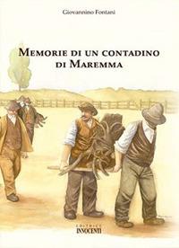 Memorie di un contadino di Maremma - Giovannino Fontani - Libro Innocenti Editore 2005 | Libraccio.it