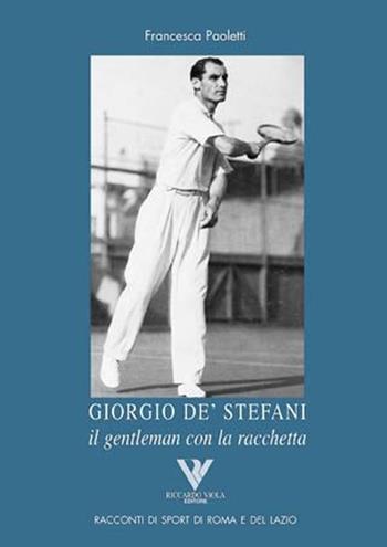 Giorgio De' Stefani. Il gentleman con la racchetta - Francesca Paoletti - Libro Riccardo Viola Editore 2005, Racconti di sport di Roma e del Lazio | Libraccio.it