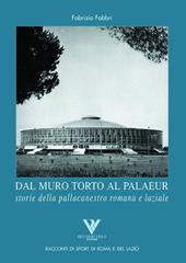 Dal muro torto al Palaeur. Storie della pallacanestro romana e laziale