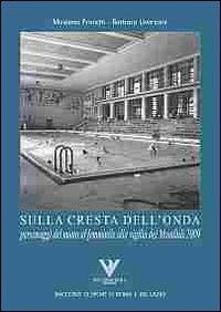 Sulla cresta dell'onda. Personaggi del nuoto femminile alla vigilia dei mondiali 2009 - Massimo Franchi, Barbara Liverzani - Libro Riccardo Viola Editore 2007, Racconti di sport di Roma e del Lazio | Libraccio.it