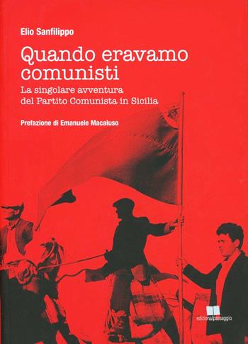Quando eravamo comunisti. La singolare avventura del Partito Comunista in Sicilia - Elio Sanfilippo - Libro Edizioni di Passaggio 2008 | Libraccio.it