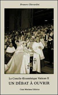 Le Concile ecuménique Vatican II. Un débat à ouvrir. Ediz. multilingue - Brunero Gherardini - Libro Casa Mariana Editrice 2006 | Libraccio.it