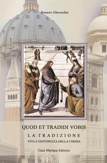 Quod et tradidi vobis. La tradizione, vita e giovinezza della Chiesa - Brunero Gherardini - Libro Casa Mariana Editrice 2009 | Libraccio.it